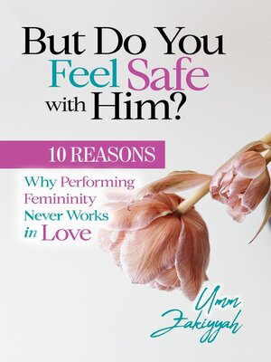 cover image of But Do You Feel Safe with Him? 10 Reasons Why Performing Femininity Never Works in Love